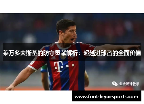 莱万多夫斯基的防守贡献解析：超越进球者的全面价值