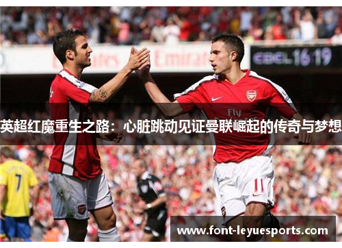 英超红魔重生之路:心脏跳动见证曼联崛起的传奇与梦想 英超红魔重生之路:心脏跳动见证曼联崛起的传奇与梦想