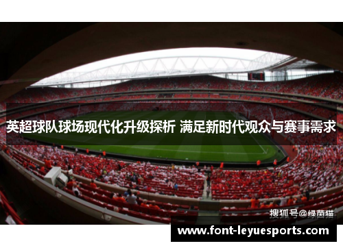 英超球队球场现代化升级探析 满足新时代观众与赛事需求 英超球队球场现代化升级探析 满足新时代观众与赛事需求