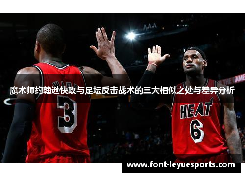 魔术师约翰逊快攻与足坛反击战术的三大相似之处与差异分析