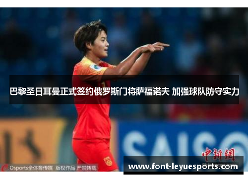 巴黎圣日耳曼正式签约俄罗斯门将萨福诺夫 加强球队防守实力